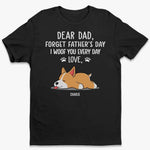 Forget Father's Day, I Woof You Every Day - Dog Personalized Custom Unisex T-shirt, Hoodie, Sweatshirt - Father's Day, Gift For Dad, Dog Lovers