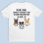 Forget Father's Day, We Woof You Every Day - Dog Personalized Custom Unisex T-shirt, Hoodie, Sweatshirt - Father's Day, Gift For Dad, Dog Lovers