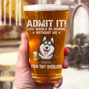 Life Would Be Boring Without Us - Dog Personalized Custom Beer Glass - Father's Day, Gift For Pet Owners, Pet Lovers