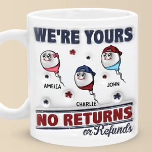 I'm Yours, No Returns Or Refunds Allowed - Family Personalized Custom 3D Inflated Effect Printed Mug - Father's Day, Gift For Dad, Grandpa