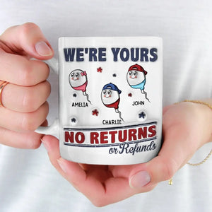 I'm Yours, No Returns Or Refunds Allowed - Family Personalized Custom 3D Inflated Effect Printed Mug - Father's Day, Gift For Dad, Grandpa