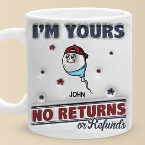 I'm Yours, No Returns Or Refunds Allowed - Family Personalized Custom 3D Inflated Effect Printed Mug - Father's Day, Gift For Dad, Grandpa