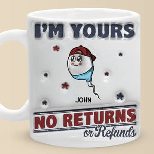 I'm Yours, No Returns Or Refunds Allowed - Family Personalized Custom 3D Inflated Effect Printed Mug - Father's Day, Gift For Dad, Grandpa