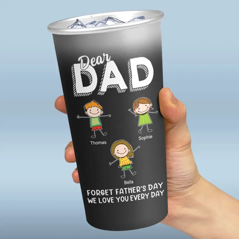 Dear Dad Forget Father's Day, I Love You Everyday - Family Personalized Custom Aluminum Changing Color Cup - Father's Day, Gift For Dad, Grandpa