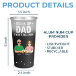 Drink Up Dad I Won't Tell Mom - Family Personalized Custom Aluminum Changing Color Cup - Father's Day, Gift For Dad, Mom, Couple