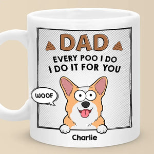 Every Poo I Do I Do It For You - Dog & Cat Personalized Custom Mug - Father's Day, Gift For Pet Owners, Pet Lovers