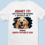 Custom Photo Life Would Be Boring Without Me - Dog & Cat Personalized Custom Unisex T-shirt, Hoodie, Sweatshirt - New Arrival, Father's Day, Mother's Day, Gift For Dad, Dog Lovers