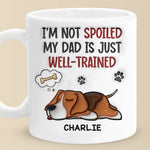 I'm Not Spoiled My Dad Is Just Well Trained - Dog Personalized Custom 3D Inflated Effect Printed Mug -  Father's Day, Gift For Dad, Dog Lovers