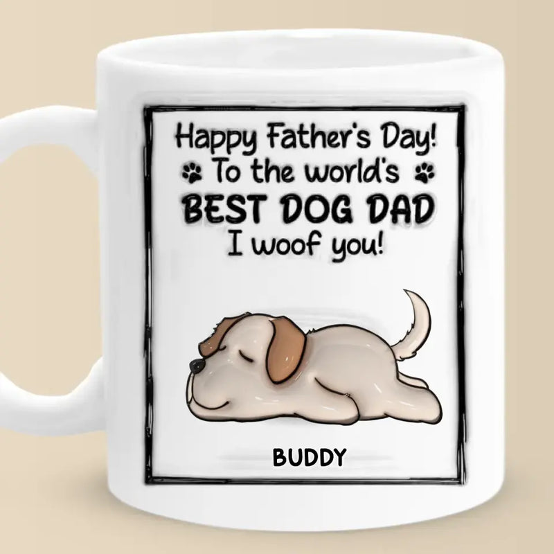 To The World's Best Dog Dad, I Woof You - Dog Personalized Custom 3D Inflated Effect Printed Mug - Father's Day, Gift For Pet Owners, Pet Lovers