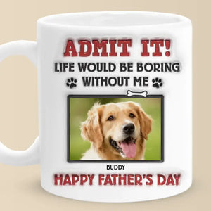 Custom Photo Life Would Be Boring Without Us, We Woof You - Dog & Cat Personalized Custom 3D Inflated Effect Printed Mug - Father's Day, Gift For Pet Owners, Pet Lovers