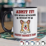 Life Would Be Boring Without Me - Dog & Cat Personalized Custom 3D Inflated Effect Printed Accent Mug - Father's Day, Gift For Pet Owners, Pet Lovers