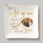 Custom Photo All Of Me Loves All Of You - Couple Personalized Custom Jewelry Dish - Gift For Husband, Wife, Couple