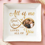 Custom Photo All Of Me Loves All Of You - Couple Personalized Custom Jewelry Dish - Gift For Husband, Wife, Couple
