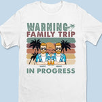 Warning Family Trip In Progress - Family Personalized Custom Unisex T-shirt, Hoodie, Sweatshirt - Summer Vacation Gift For Family