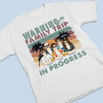 Warning Family Trip In Progress - Family Personalized Custom Unisex T-shirt, Hoodie, Sweatshirt - Summer Vacation Gift For Family