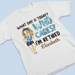 What Day Is Today Who Cares - Personalized Custom Unisex T-shirt, Hoodie, Sweatshirt - Appreciation, Retirement Gift For Coworkers, Work Friends, Colleagues
