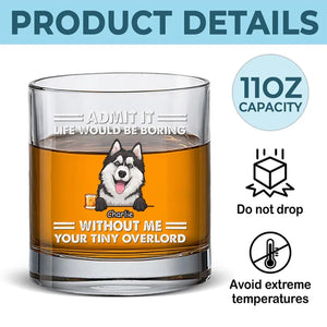 Life Would Be Boring - Dog Personalized Custom Whiskey Glass - Gift For Pet Owners, Pet Lovers
