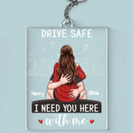 Drive Safe Baby, I Need You Here With Me - Couple Personalized Custom Shaped Acrylic Keychain - Gift For Husband Wife, Anniversary