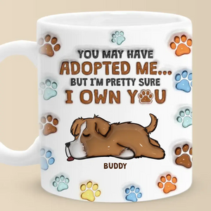 You May Have Adopted Me, But I'm Pretty Sure I Own You - Dog Personalized Custom 3D Inflated Effect Printed Mug - Gift For Pet Owners, Pet Lovers