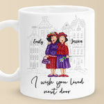 I Wish You Lived Next Door - Bestie Personalized Custom Mug - Gift For Best Friends, BFF, Sisters