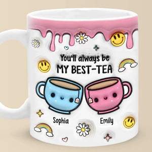 You'll Always Be My Best-Tea - Bestie Personalized Custom 3D Inflated Effect Printed Mug - Gift For Best Friends, BFF, Sisters