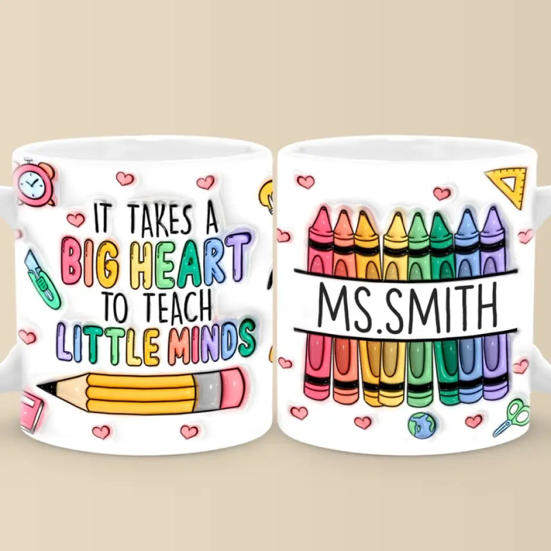 Takes A Big Heart To Teach Little Minds - Teacher Personalized Custom 3D Inflated Effect Printed Mug - Gift For Teacher
