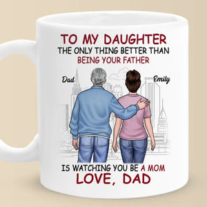 The Only Thing Better Than Being Your Father Is Watching You Be A Mom - Family Personalized Custom Mug - Gift For Daughter, Granddaughter