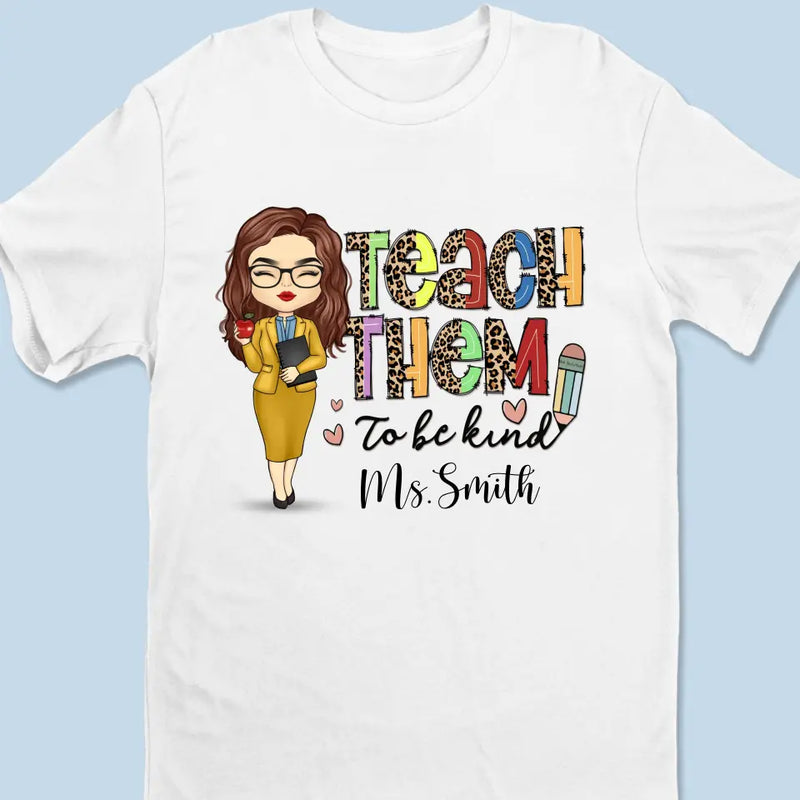 Teach Them To Be Kind - Teacher Personalized Custom Unisex T-shirt, Hoodie, Sweatshirt - Gift For Teacher