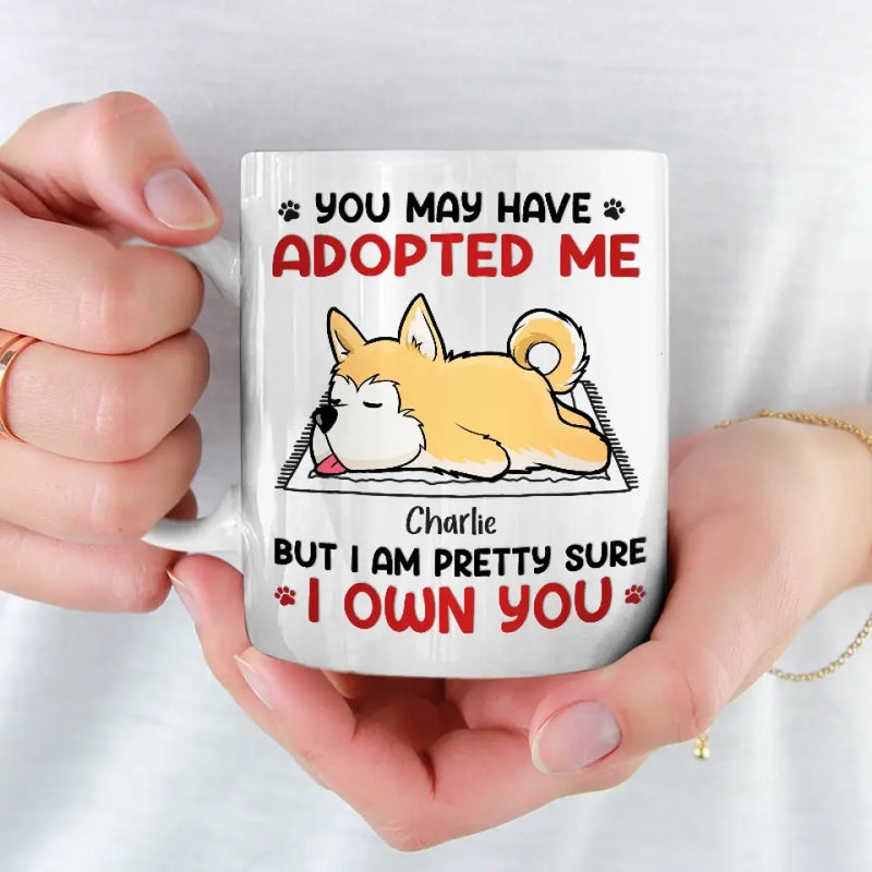 You May Have Adopted Me But I Own You - Dog & Cat Personalized Custom Mug - Gift For Pet Owners, Pet Lovers