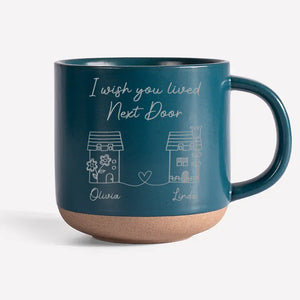 I Wish You Lived Next Door - Bestie Personalized Custom Pottery Mug - Gift For Best Friends, BFF, Sisters