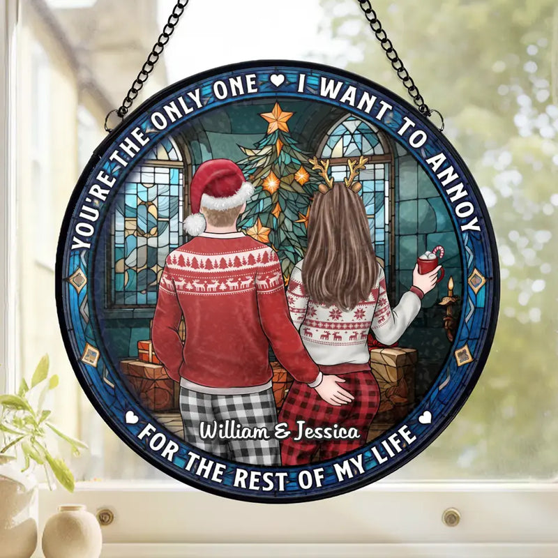 You're The Only One, I Want To Annoy - Couple Personalized Custom Stained Glass Window Hanging Suncatcher - Christmas Gift For Husband Wife, Anniversary