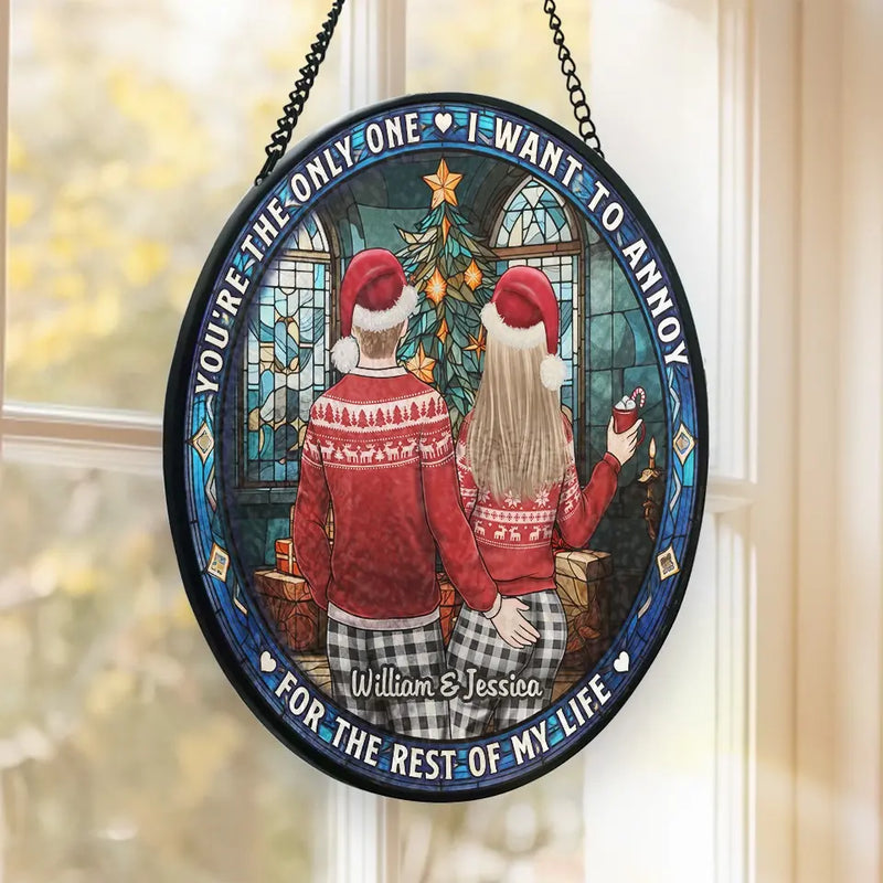You're The Only One, I Want To Annoy - Couple Personalized Custom Stained Glass Window Hanging Suncatcher - Christmas Gift For Husband Wife, Anniversary