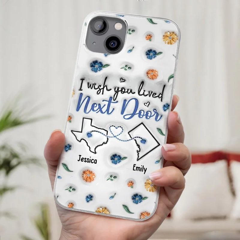 I Wish You Lived Next Door - Bestie Personalized Custom 3D Inflated Effect Printed Clear Phone Case - Christmas Gift For Best Friends, BFF, Sisters