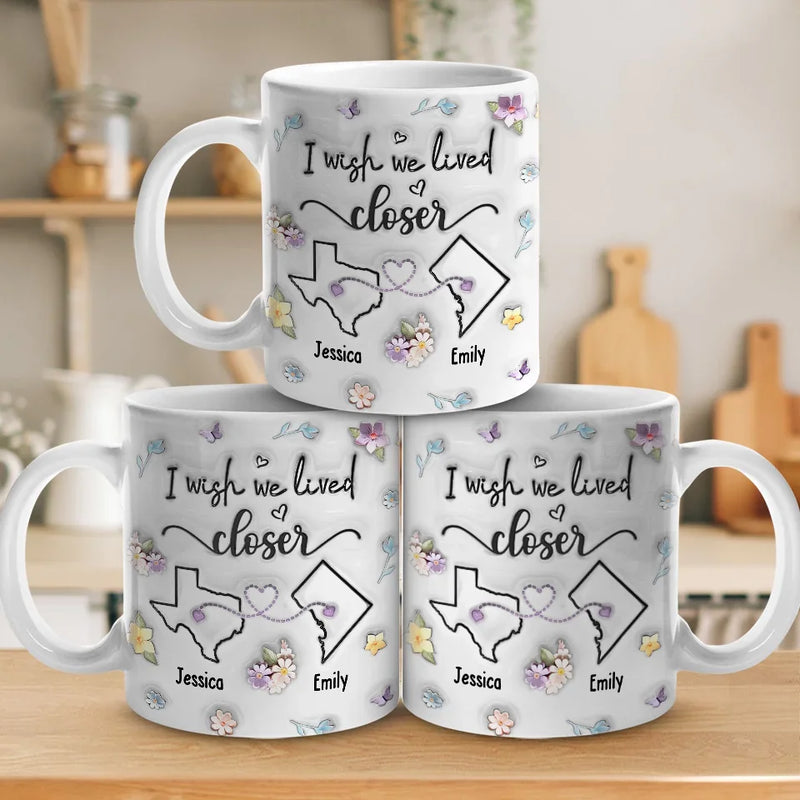 I Wish You Lived Next Door - Bestie Personalized Custom 3D Inflated Effect Printed Mug - Christmas Gift For Best Friends, BFF, Sisters
