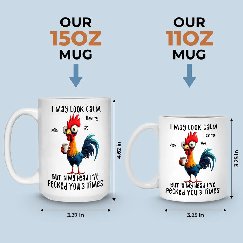I May Look Calm But In My Head I've Pecked You Three Times - Friend Personalized Custom Mug - Christmas Gift For Best Friends, Sisters, Family Members, Coworkers