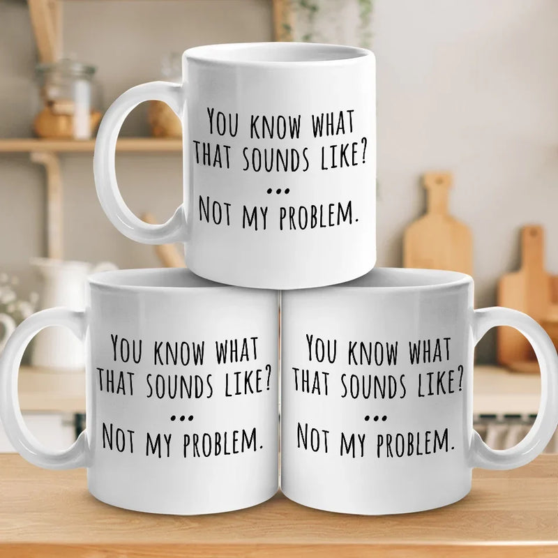 That Sound Like Not My Problem - Coworker Personalized Custom Mug - Christmas Gift For Coworker