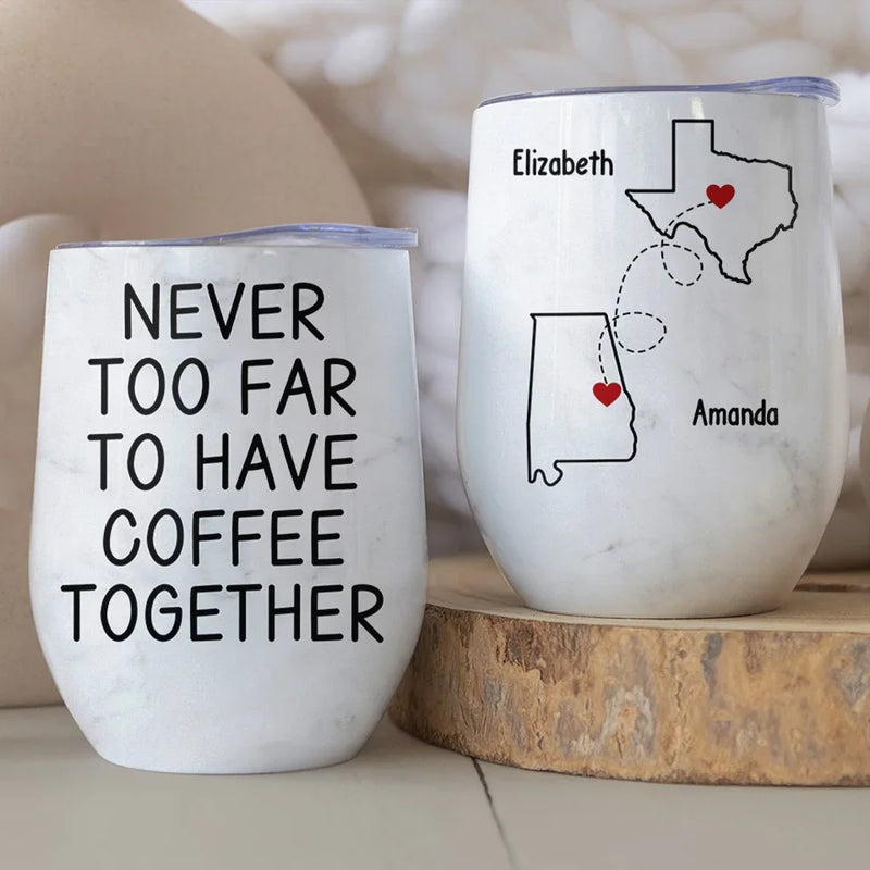 Never Too Far To Have Coffee Together - Bestie Personalized Custom Wine Tumbler - Christmas Gift For Best Friends, BFF, Sisters