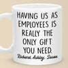 Having Me Is The Only Gift You Need - Coworker Personalized Custom Mug - Gift For Coworkers, Work Friends, Colleagues