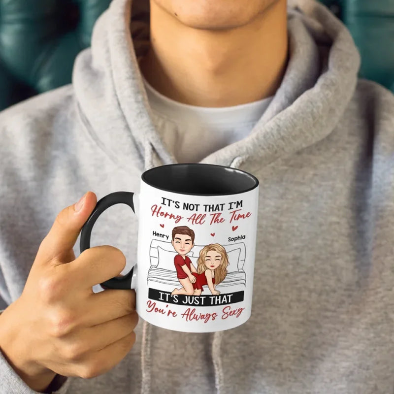 It's Just That You're Always Sexy - Couple Personalized Custom Accent Mug - Gift For Husband Wife, Anniversary
