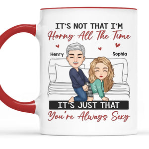 It's Just That You're Always Sexy - Couple Personalized Custom Accent Mug - Gift For Husband Wife, Anniversary
