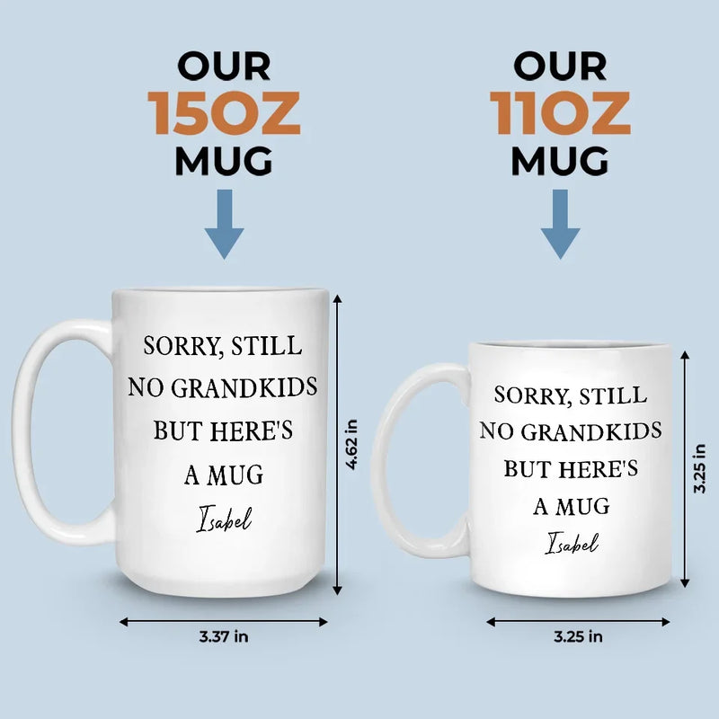 Sorry, Still No Grandkids But Here's A Mug - Family Personalized Custom Mug - Gift For Grandma, Grandpa