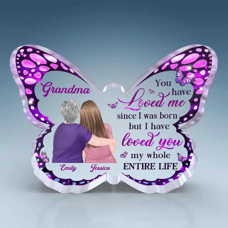 You Have Loved Me Since I Was Born - Family Personalized Custom Butterfly Shaped Acrylic Plaque - Gift For Mom, Grandma