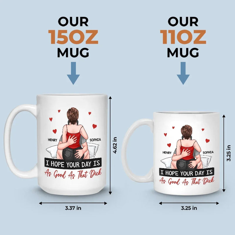 I Hope Your Day Is As Good As The Love You Bring To My Life - Couple Personalized Custom Mug - Gift For Husband Wife, Anniversary