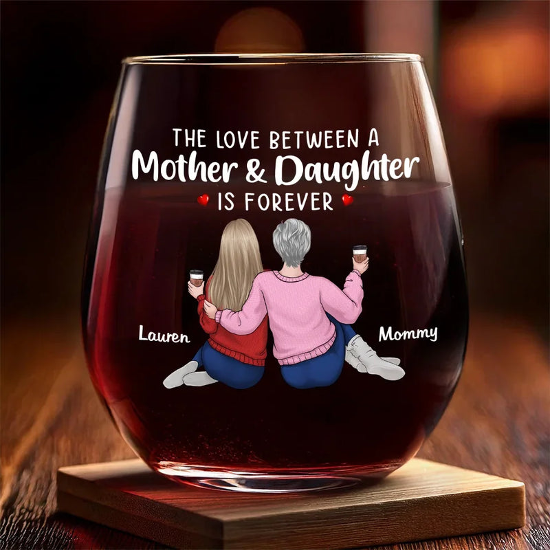 The Love Between A Mother And Daughter Is Forever - Family Personalized Custom Wine Glass - Gift For Mom, Daughter