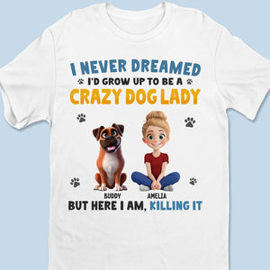 I Never Dreamed I'd Grow Up To Be A Crazy Dog Lady - Dog & Cat Personalized Custom Unisex T-shirt, Premium T-shirt, Hoodie - Gift For Pet Owners, Pet Lovers