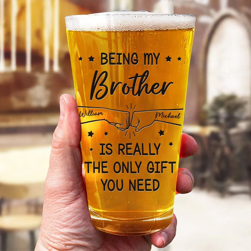 Being My Brother Is Really The Only Gift You Need - Family Personalized Custom Beer Glass - Gift For Family Members