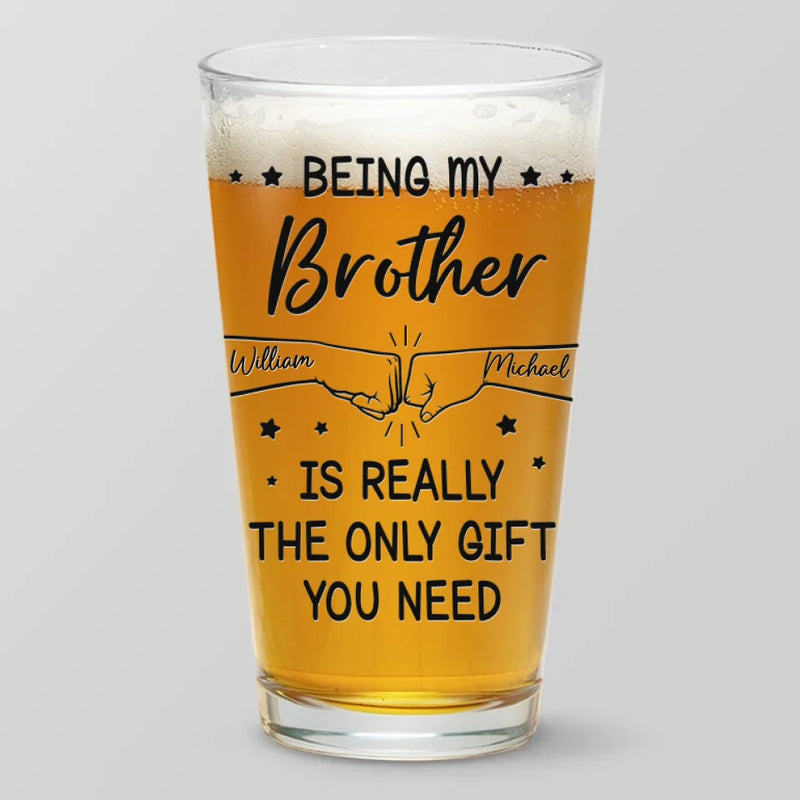 Being My Brother Is Really The Only Gift You Need - Family Personalized Custom Beer Glass - Gift For Family Members