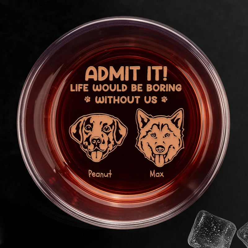 Life Would Be Boring Without Me - Dog Personalized Custom Whiskey Glass - Gift For Pet Owners, Pet Lovers