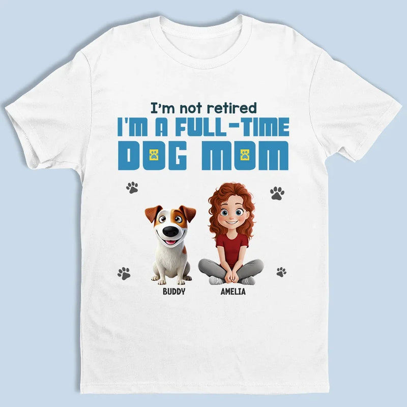 I'm A Full-time Dog Mom - Dog Personalized Custom Unisex T-shirt, Premium T-shirt, Hoodie - Gift For Pet Owners, Pet Lovers