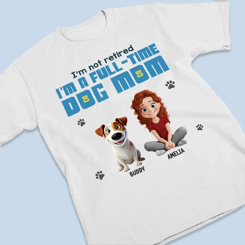 I'm A Full-time Dog Mom - Dog Personalized Custom Unisex T-shirt, Premium T-shirt, Hoodie - Gift For Pet Owners, Pet Lovers